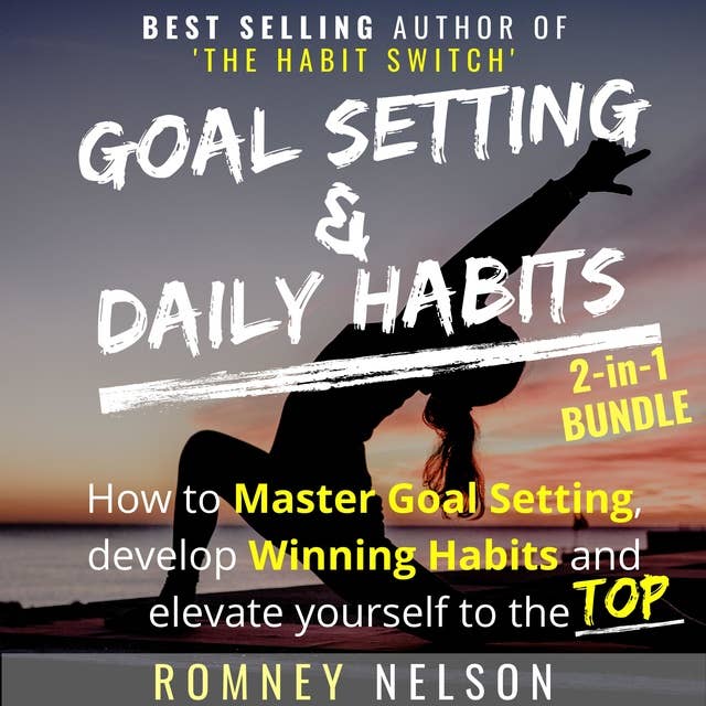 Goal Setting and Daily Habits 2 in 1 Bundle: How to Master Goal Setting, Develop Winning Habits and Elevate Yourself to the Top