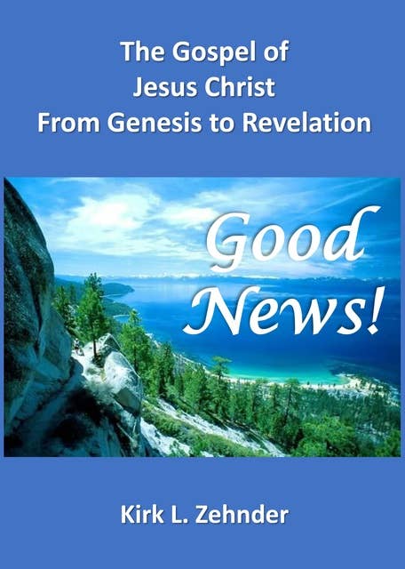 "Good News!": The Gospel of Jesus Christ...From Genesis to Revelation