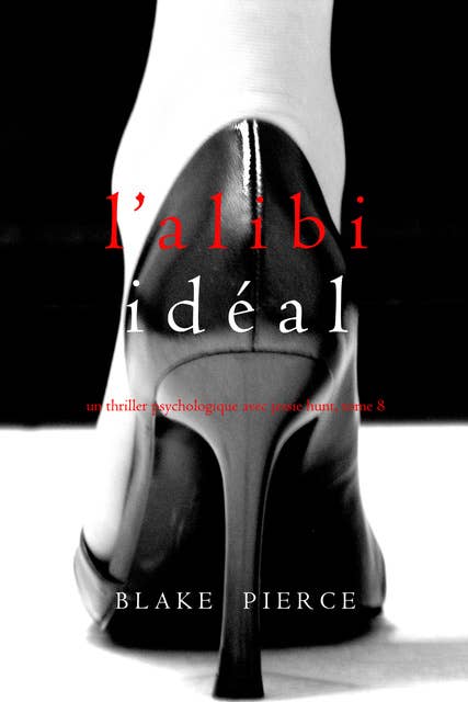 L’alibi Idéal (Un thriller psychologique avec Jessie Hunt, tome 8)