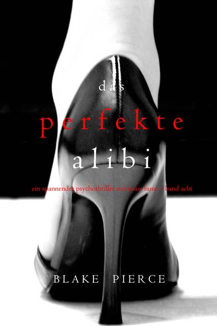 Das Perfekte Alibi (Ein spannender Psychothriller mit Jessie Hunt – Band Acht)