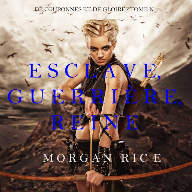 Esclave, Guerrière, Reine (De Couronnes et de Gloire, Tome 1) 