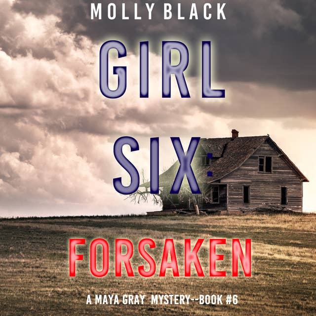 Girl Six: Forsaken (A Maya Gray FBI Suspense Thriller—Book 6)