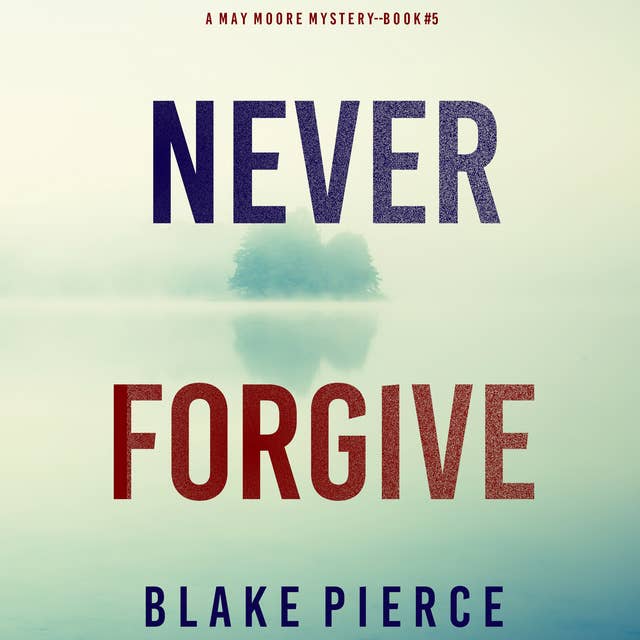 Never Forgive (A May Moore Suspense Thriller—Book 5)