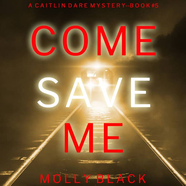 Come Save Me (A Caitlin Dare FBI Suspense Thriller—Book 5)