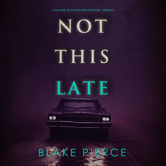 Not This Late (A Rachel Blackwood Suspense Thriller—Book Five)
