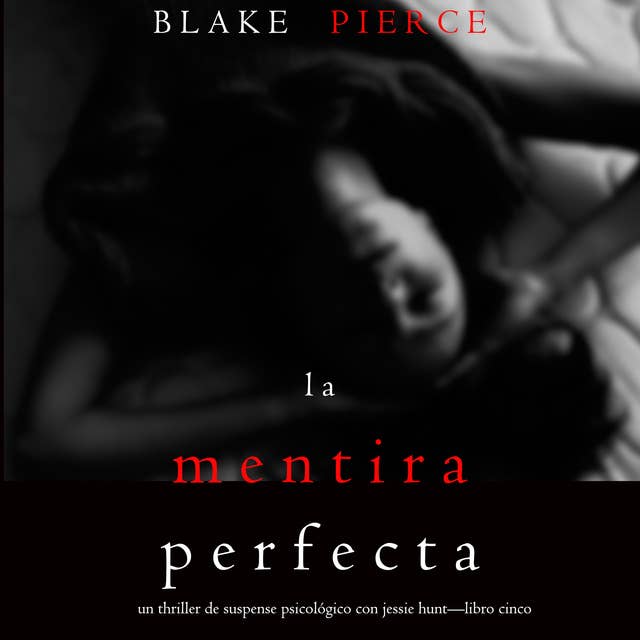 La Mentira Perfecta (Un Thriller de Suspense Psicológico con Jessie Hunt—Libro Cinco)
