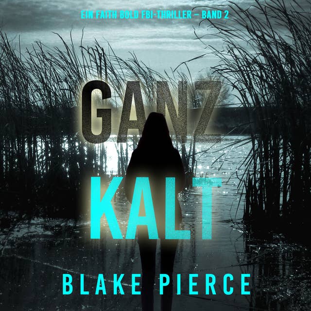 Ganz Kalt (Ein Faith Bold FBI-Thriller – Band 2)