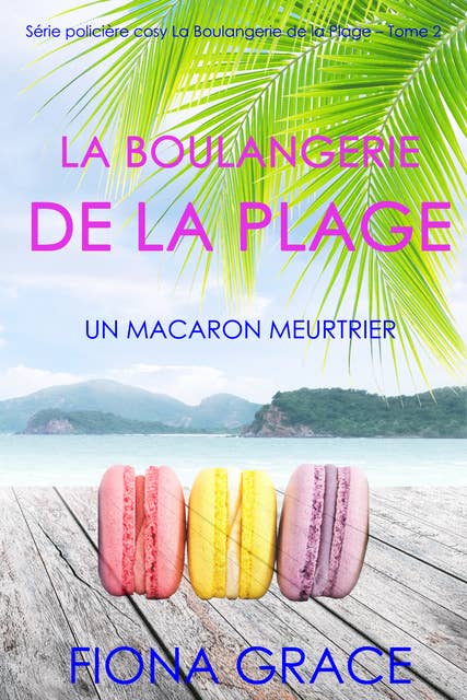 La Boulangerie de la Plage: Un Macaron Meurtrier (Série policière cosy La Boulangerie de la Plage – Tome 2)