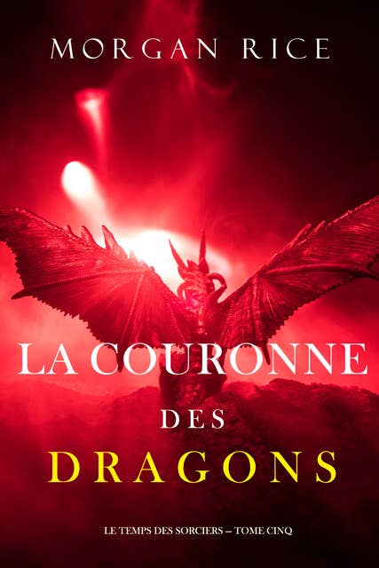 La Couronne des Dragons (Le Temps des Sorciers — Tome Cinq)