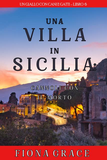 Una Villa in Sicilia: Cannoli con il Morto (Un giallo con cani e gatti – Libro 6)