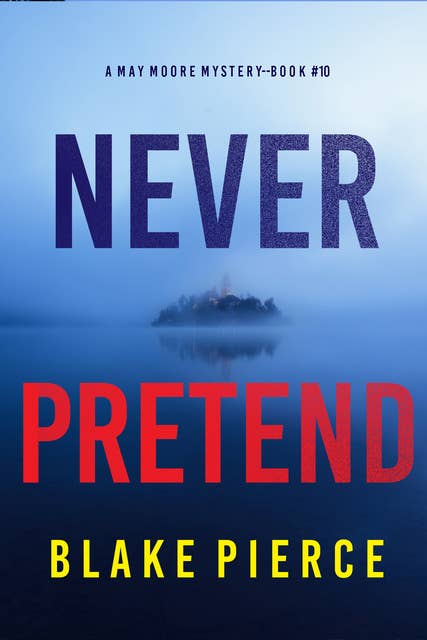Never Pretend (A May Moore Suspense Thriller—Book 10)