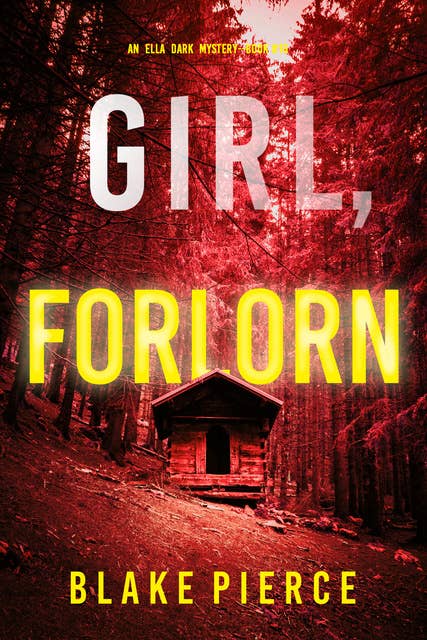 Girl, Forlorn (An Ella Dark FBI Suspense Thriller—Book 16)