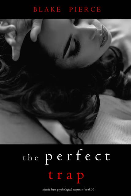 The Perfect Trap (A Jessie Hunt Psychological Suspense Thriller—Book Thirty)