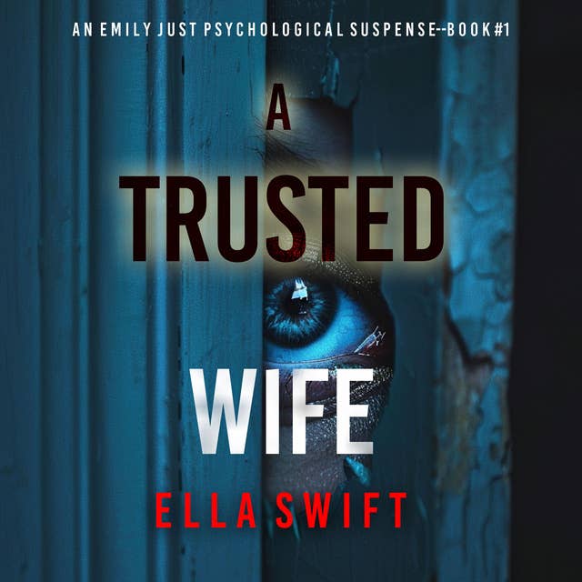 A Trusted Wife (An Emily Just Psychological Thriller—Book One) An utterly mesmerizing psychological thriller with an edge-of-your-seat twist ending