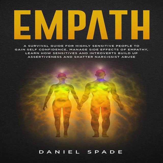 Empath: A Survival Guide for Highly Sensitive People to Gain Self-Confidence, Manage Side Effects of Empathy, Learn How Sensitives and Introverts Build up Assertiveness and Shatter Narcissist Abuse