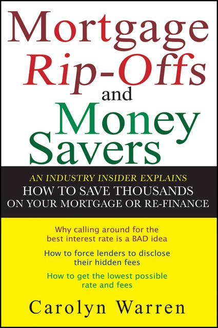 Mortgage Rip-offs and Money Savers: An Industry Insider Explains How to Save Thousands on Your Mortgage or Re-Finance