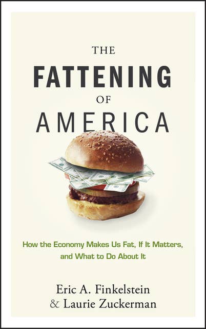 The Fattening of America: How The Economy Makes Us Fat, If It Matters, and What To Do About It