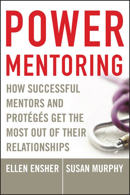 Power Mentoring: How Successful Mentors and Protégés Get the Most Out of Their Relationships