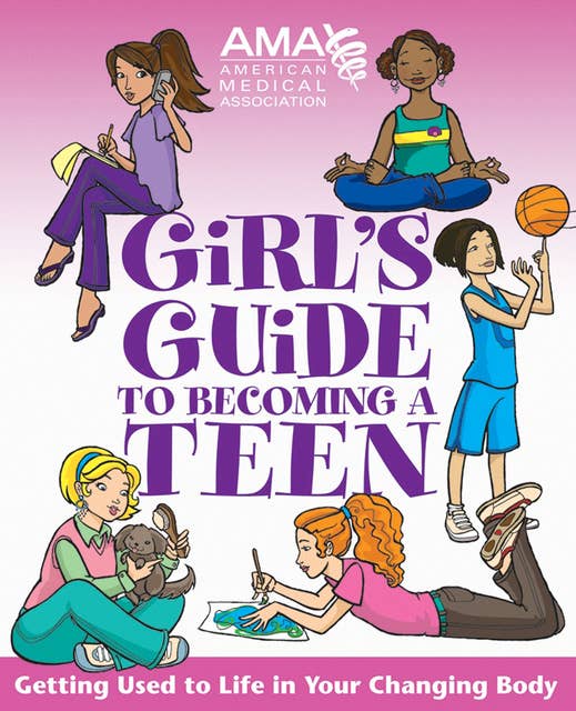 American Medical Association Girl's Guide to Becoming a Teen: Getting Used to Life in Your Changing Body