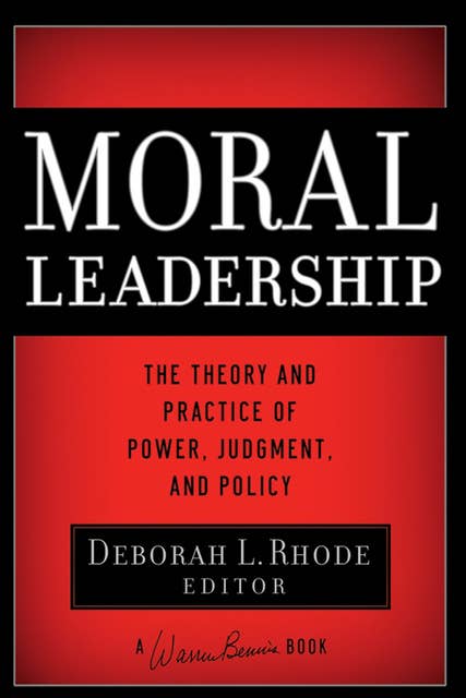 Moral Leadership: The Theory and Practice of Power, Judgment, and Policy