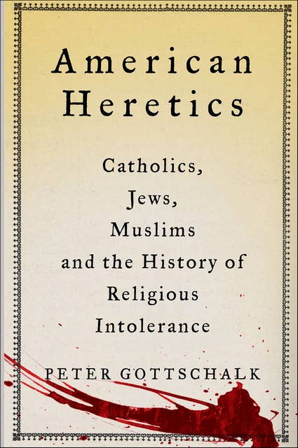 American Heretics: Catholics, Jews, Muslims and the History of Religious Intolerance