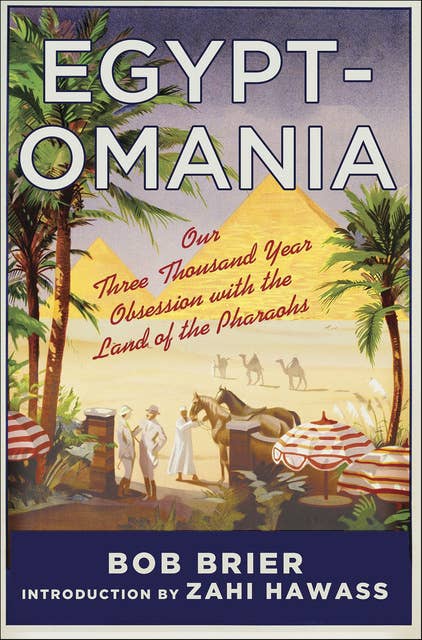 Egyptomania: Our Three-Thousand Year Obsession with the Land of the Pharaohs