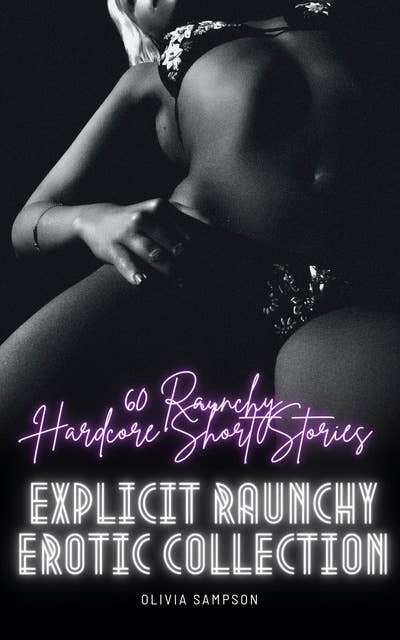 60 Raunchy Hardcore Short Stories: Explicit Raunchy Erotic Collection