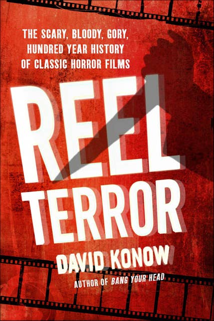 Reel Terror: The Scary, Bloody, Gory, Hundred Year History of Classic Horror Films