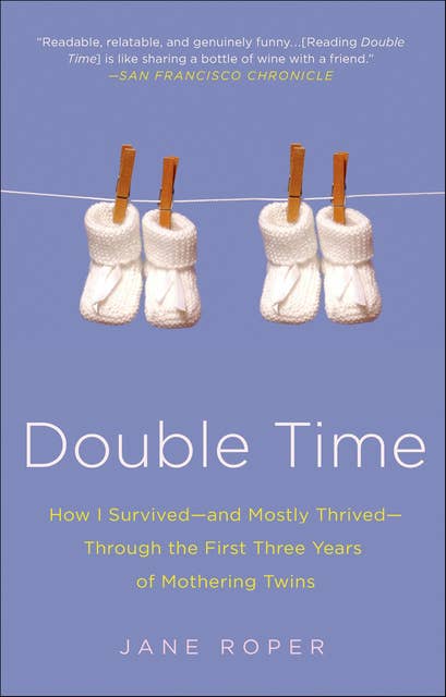 Double Time: How I Survived—and Mostly Thrived—Through the First Three Years of Mothering Twins