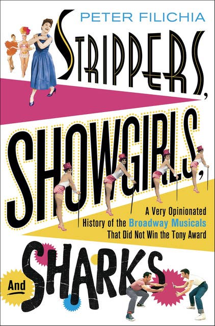 Strippers, Showgirls, and Sharks: A Very Opinionated History of the Broadway Musicals That Did Not Win the Tony Award