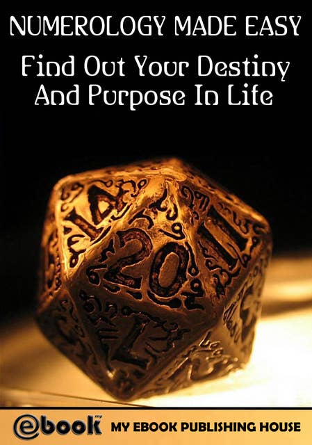 Numerology Made Easy: Find Out Your Destiny And Purpose In Life