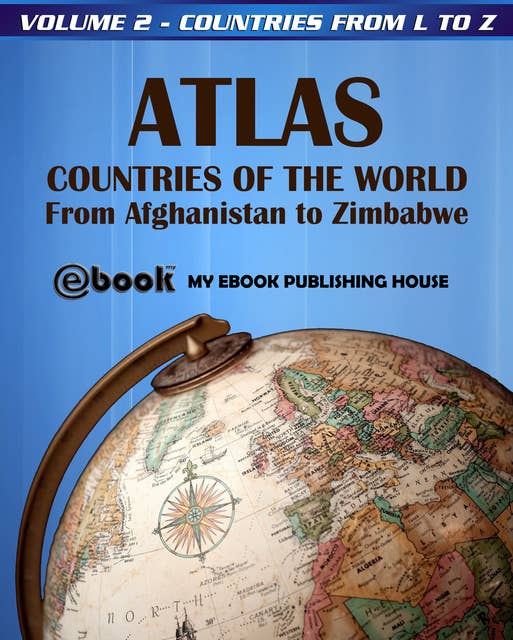 Atlas: Countries of the World From Afghanistan to Zimbabwe - Volume 2 - Countries from L to Z