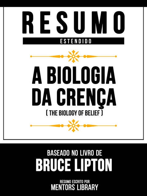 Resumo Estendid - A Biologia Da Crença (The Biology Of Belief) - Baseado No Livro De Bruce Lipton