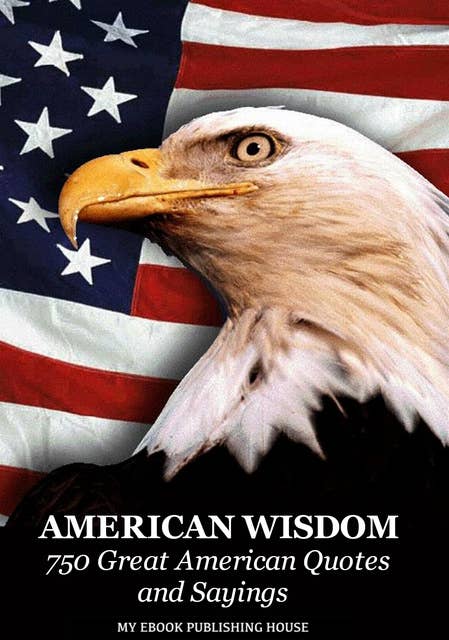 American Wisdom - 750 Great American Quotes and Sayings