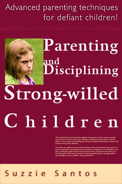 Parenting And Disciplining Strong Willed Children: Advanced Parenting Techniques For Defiant Children!