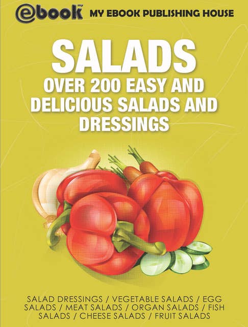 Salads: Over 200 Easy and Delicious Salads and Dressings