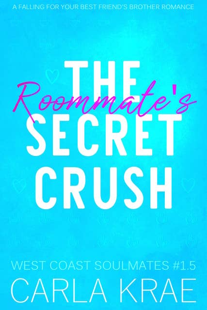 The Roommate's Secret Crush - A Falling For Your Best Friend's Brother Romance (West Coast Soulmates #1.5)