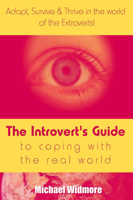 The Introvert's Guide To Coping With The Real World : Adapt, Survive & Thrive In The World Of The Extroverts!