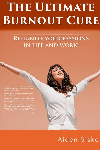 The Ultimate Burnout Cure: Re Ignite Your Passions In Life And Work!