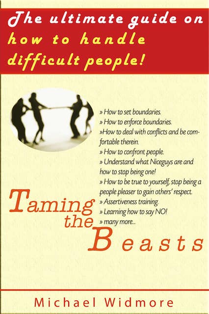 Taming the Beasts - The Ultimate Guide How To Handle Difficult People: The Ultimate Guide  How To Handle Difficult People
