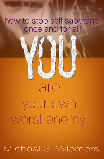 You Are Your Own Worst Enemy: How To Stop Self Sabotaging Behaviors Once and For All!