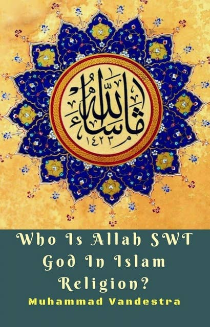 Who Is Allah SWT God In Islam Religion?