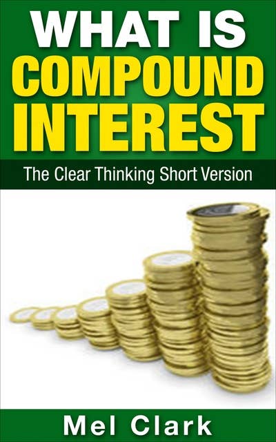 What Is Compound Interest: The Clear Thinking Short Version