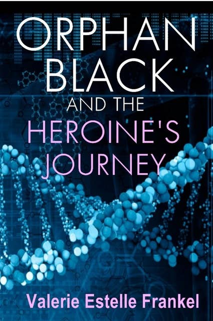 Orphan Black and the Heroine's Journey: Symbols, Depth Psychology, and the Feminist Epic