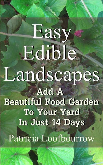 Easy Edible Landscapes: Add a Beautiful Food Garden to Your Yard in Just 14 Days
