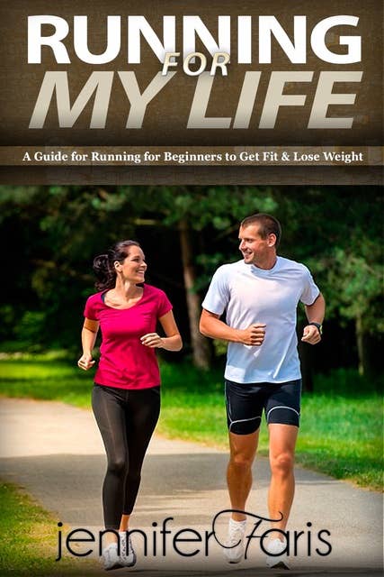 Running for My Life: A Guide for Running for Beginners To Get Fit & Lose Weight: Personal Development, Healthy Living, How to Lose Weight Fast, Feeling Good, Increase Endurance