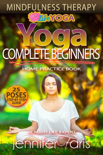 Yoga for Complete Beginners: Mindfulness Therapy: How to Lose Weight Fast, Healthy Living, Intermittent Fasting, Teaching Yoga, Benefits of Yoga