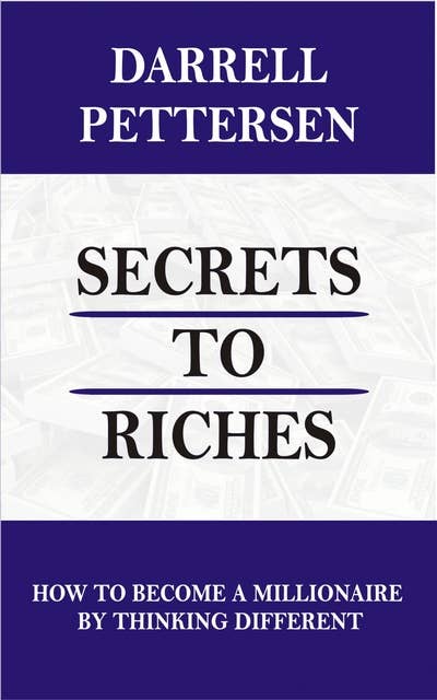 Secrets to Riches: How to Become a Millionaire by Thinking Different