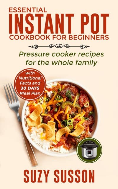 Essential Instant Pot Cookbook for Beginners: Pressure Cooker Recipes for the Whole Family