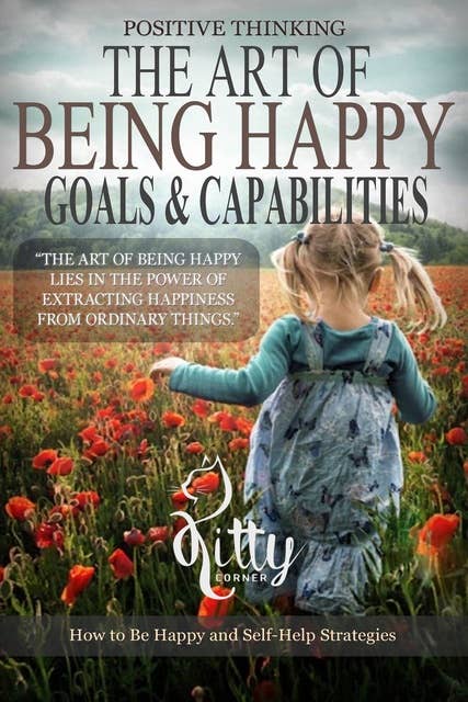 The Art of Being Happy: Goals & Capabilities: Self Esteem, Goal Setting, Mental Health, Personality Psychology, Free Souls